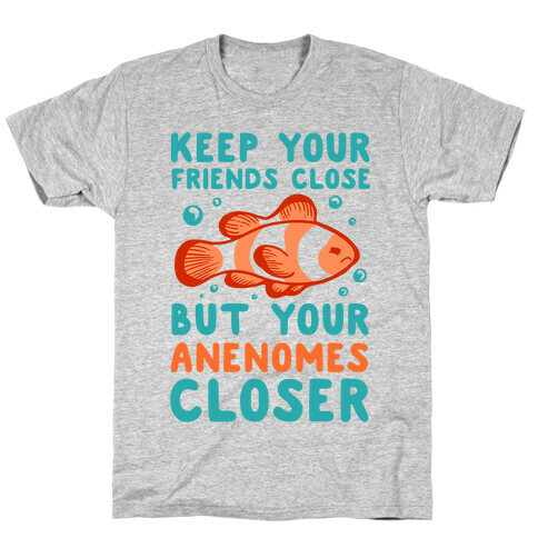 Keep Your Friends Close But Your Anenomes Closer T-Shirt