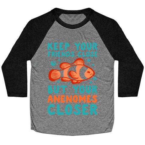 Keep Your Friends Close But Your Anenomes Closer Baseball Tee