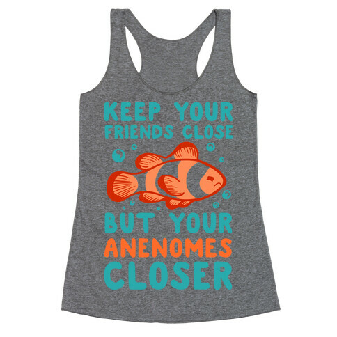 Keep Your Friends Close But Your Anenomes Closer Racerback Tank Top