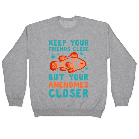 Keep Your Friends Close But Your Anenomes Closer Pullover