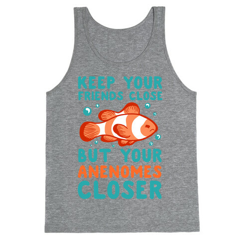 Keep Your Friends Close But Your Anenomes Closer Tank Top