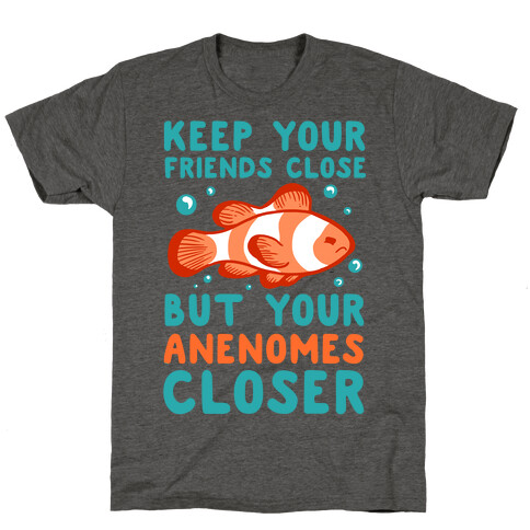 Keep Your Friends Close But Your Anenomes Closer T-Shirt