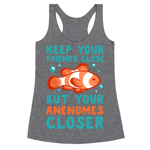 Keep Your Friends Close But Your Anenomes Closer Racerback Tank Top