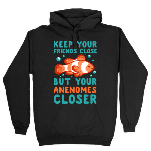 Keep Your Friends Close But Your Anenomes Closer Hooded Sweatshirt