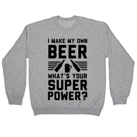 I Make My Own Beer. What's Your Superpower? Pullover