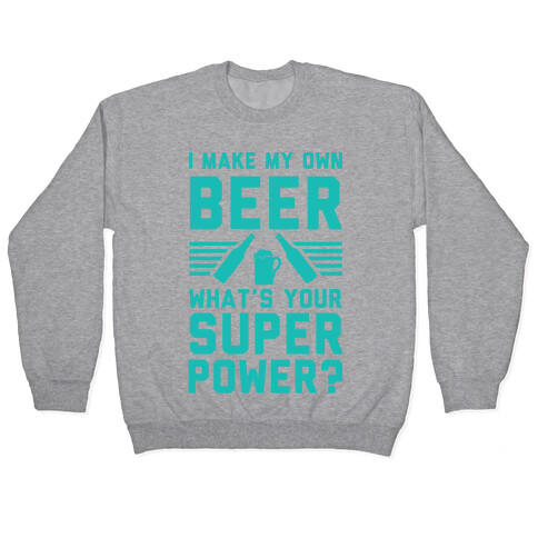 I Make My Own Beer. What's Your Superpower? Pullover