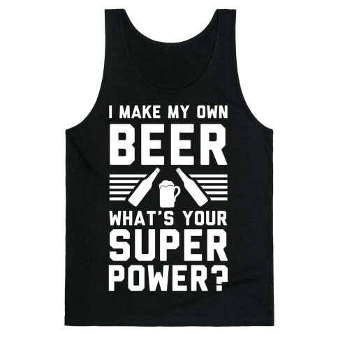 I Make My Own Beer. What's Your Superpower? Tank Top