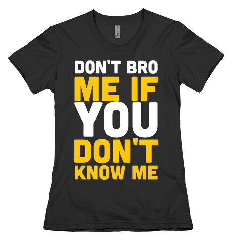 Don't Bro Me If You Don't Know Me Womens T-Shirt