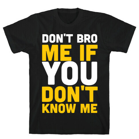 Don't Bro Me If You Don't Know Me T-Shirt