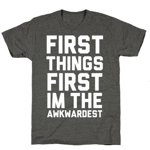 First Things First I'm the Awkwardest T-Shirt