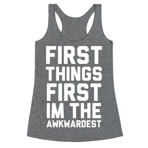 First Things First I'm the Awkwardest Racerback Tank Top
