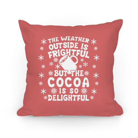 The Weather Outside is Frightful But The Cocoa Is So Delightful Pillow