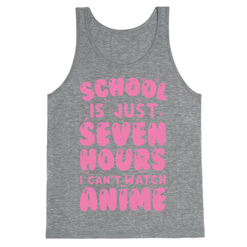 School Is Just Seven Hours I Can't Watch Anime Tank Top
