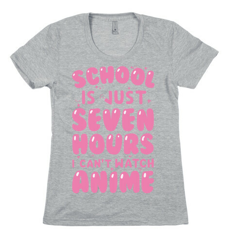School Is Just Seven Hours I Can't Watch Anime Womens T-Shirt