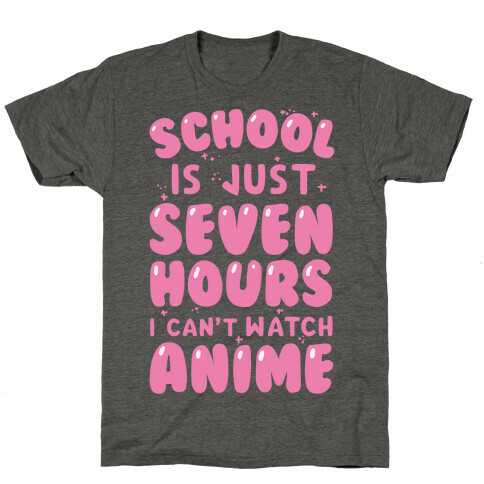 School Is Just Seven Hours I Can't Watch Anime T-Shirt