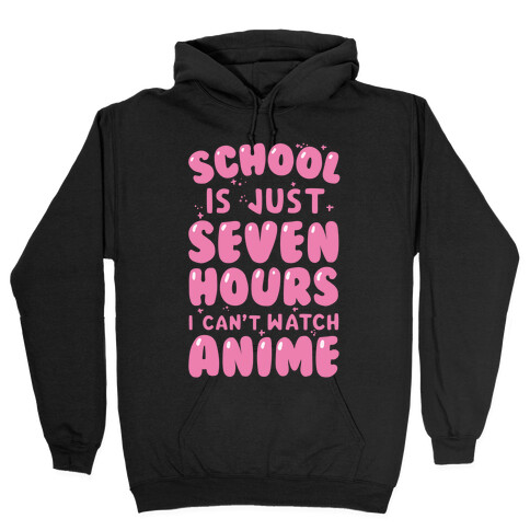 School Is Just Seven Hours I Can't Watch Anime Hooded Sweatshirt
