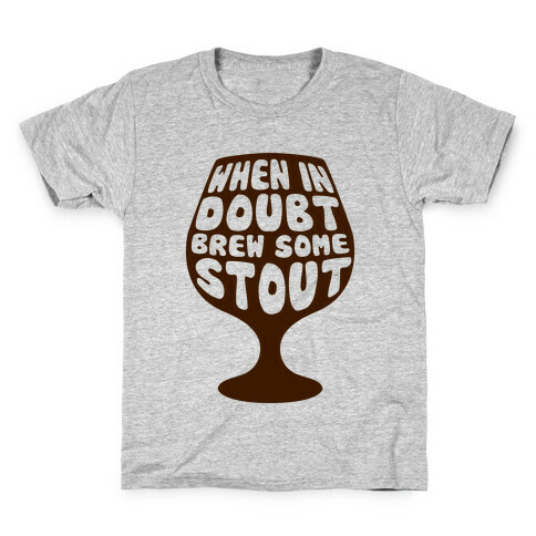 When In Doubt, Brew Some Stout Kids T-Shirt