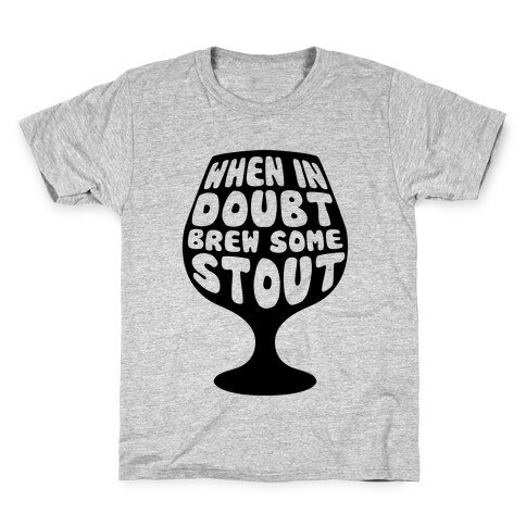 When In Doubt, Brew Some Stout Kids T-Shirt