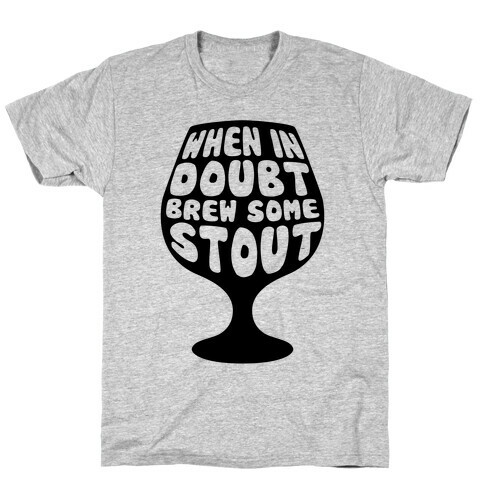 When In Doubt, Brew Some Stout T-Shirt