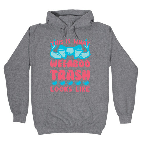 This Is What Weeaboo Trash Looks Like Hooded Sweatshirt