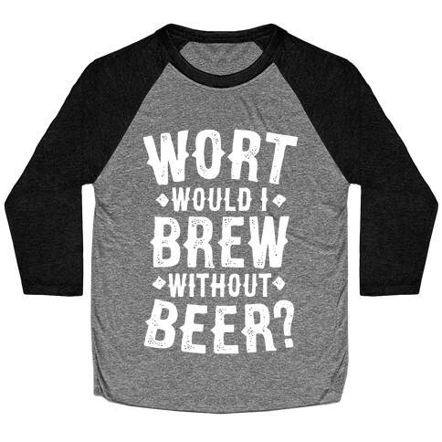 Wort Would I Brew Without Beer? Baseball Tee