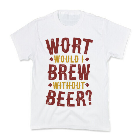 Wort Would I Brew Without Beer? Kids T-Shirt