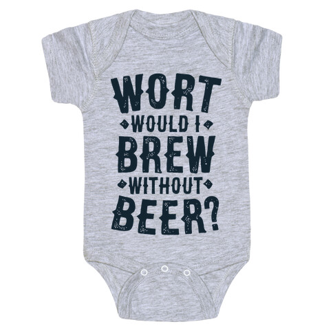 Wort Would I Brew Without Beer? Baby One-Piece