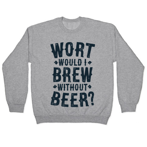 Wort Would I Brew Without Beer? Pullover