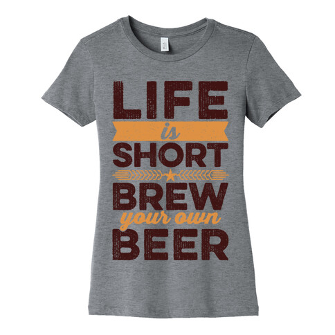 Life Is Short, Brew Your Own Beer Womens T-Shirt