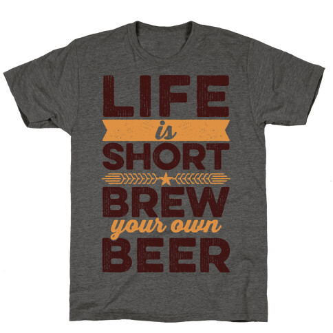 Life Is Short, Brew Your Own Beer T-Shirt