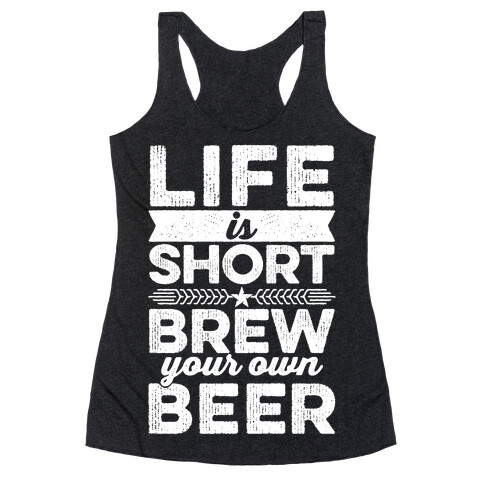 Life Is Short, Brew Your Own Beer Racerback Tank Top