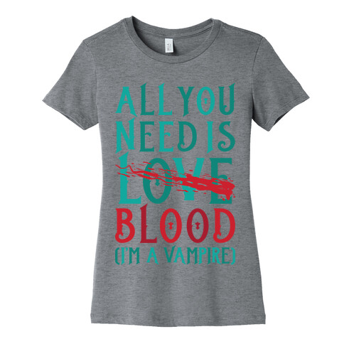 All You Need Is Blood Womens T-Shirt