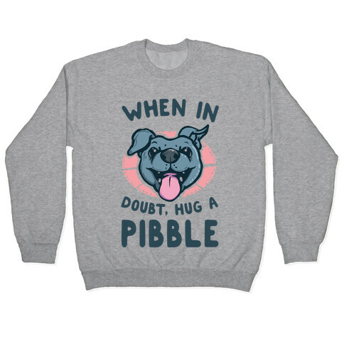 When in Doubt, Hug a Pibble! Pullover