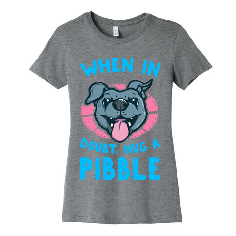 When in Doubt, Hug a Pibble! Womens T-Shirt