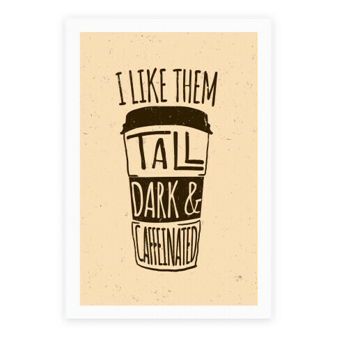 I Like Them Tall Dark And Caffeinated Poster