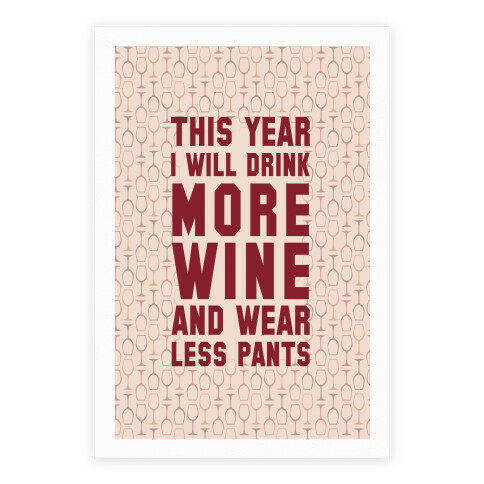 This Year I Will Drink More Wine And Wear Less Pants Poster