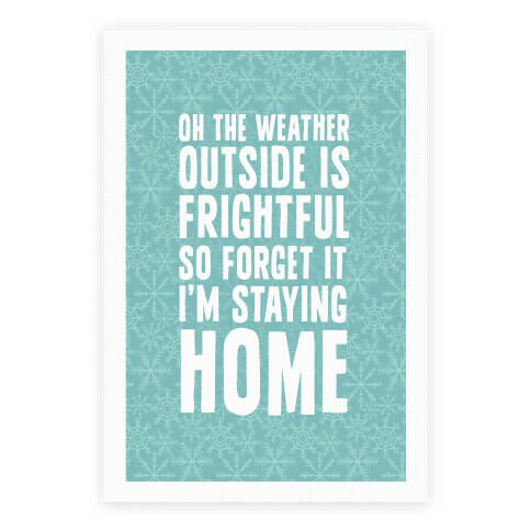 Oh The Weather Outside Is Frightful So Forget It I'm Staying Home Poster