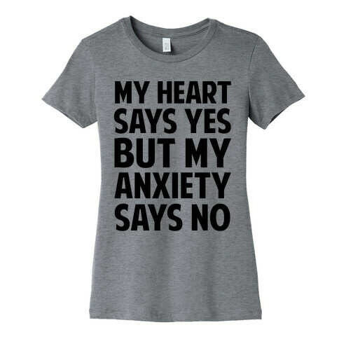 My Heart Says Yes But My Anxiety Says No Womens T-Shirt