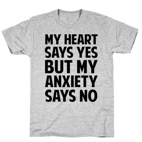 My Heart Says Yes But My Anxiety Says No T-Shirt