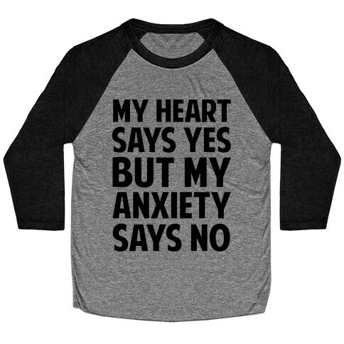 My Heart Says Yes But My Anxiety Says No Baseball Tee