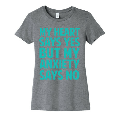My Heart Says Yes But My Anxiety Says No Womens T-Shirt