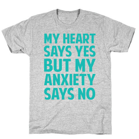 My Heart Says Yes But My Anxiety Says No T-Shirt