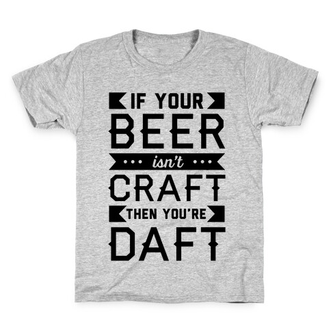 If Your Beer Isn't Craft Then You're Daft Kids T-Shirt