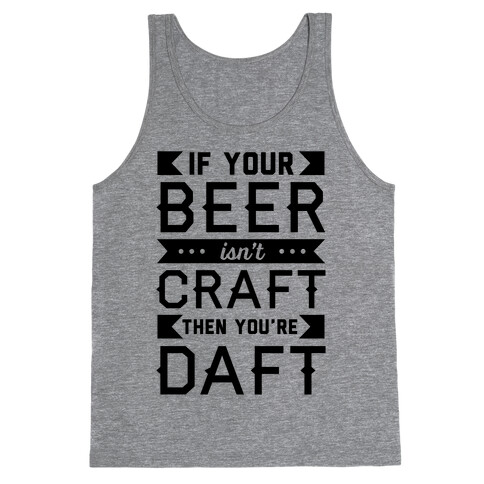 If Your Beer Isn't Craft Then You're Daft Tank Top