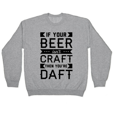 If Your Beer Isn't Craft Then You're Daft Pullover