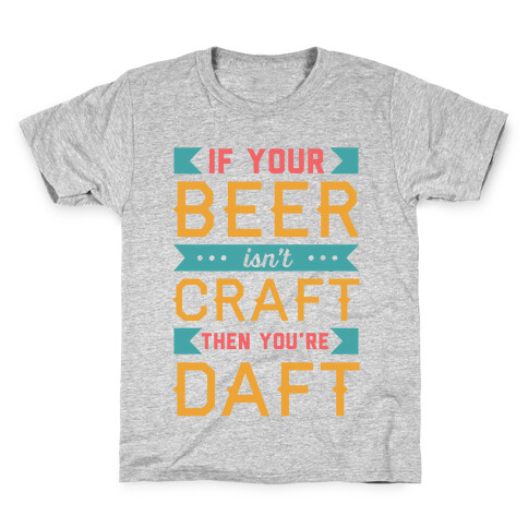 If Your Beer Isn't Craft Then You're Daft Kids T-Shirt