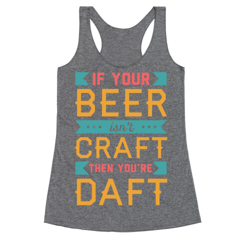 If Your Beer Isn't Craft Then You're Daft Racerback Tank Top
