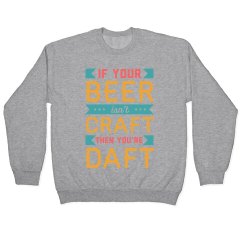 If Your Beer Isn't Craft Then You're Daft Pullover