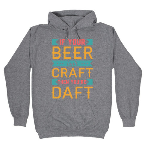 If Your Beer Isn't Craft Then You're Daft Hooded Sweatshirt