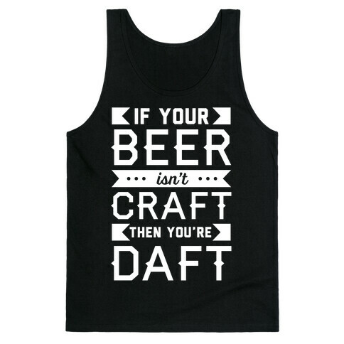 If Your Beer Isn't Craft Then You're Daft Tank Top